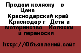 Продам коляску 3 в 1 › Цена ­ 15 000 - Краснодарский край, Краснодар г. Дети и материнство » Коляски и переноски   